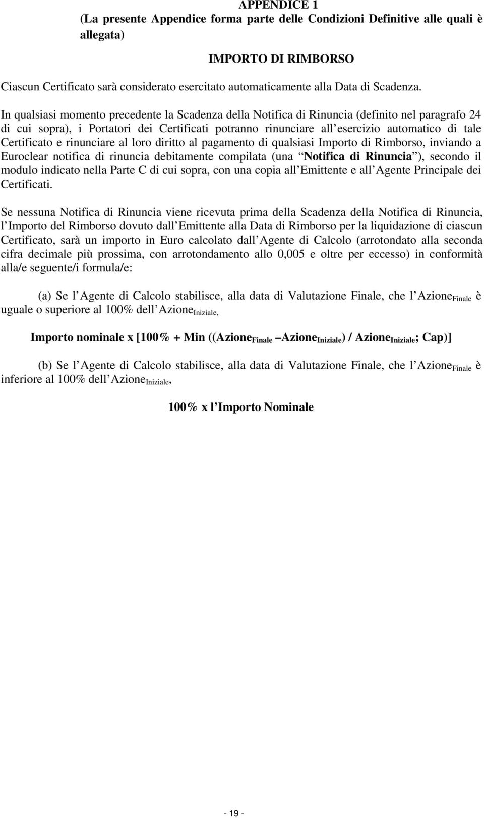 In qualsiasi momento precedente la Scadenza della Notifica di Rinuncia (definito nel paragrafo 24 di cui sopra), i Portatori dei Certificati potranno rinunciare all esercizio automatico di tale