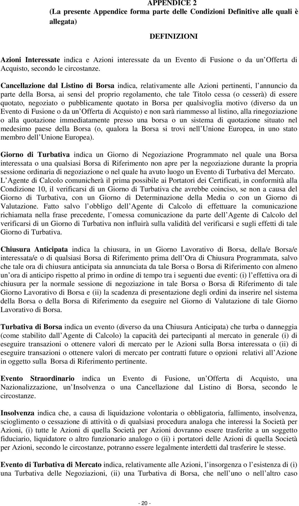 Cancellazione dal Listino di Borsa indica, relativamente alle Azioni pertinenti, l annuncio da parte della Borsa, ai sensi del proprio regolamento, che tale Titolo cessa (o cesserà) di essere