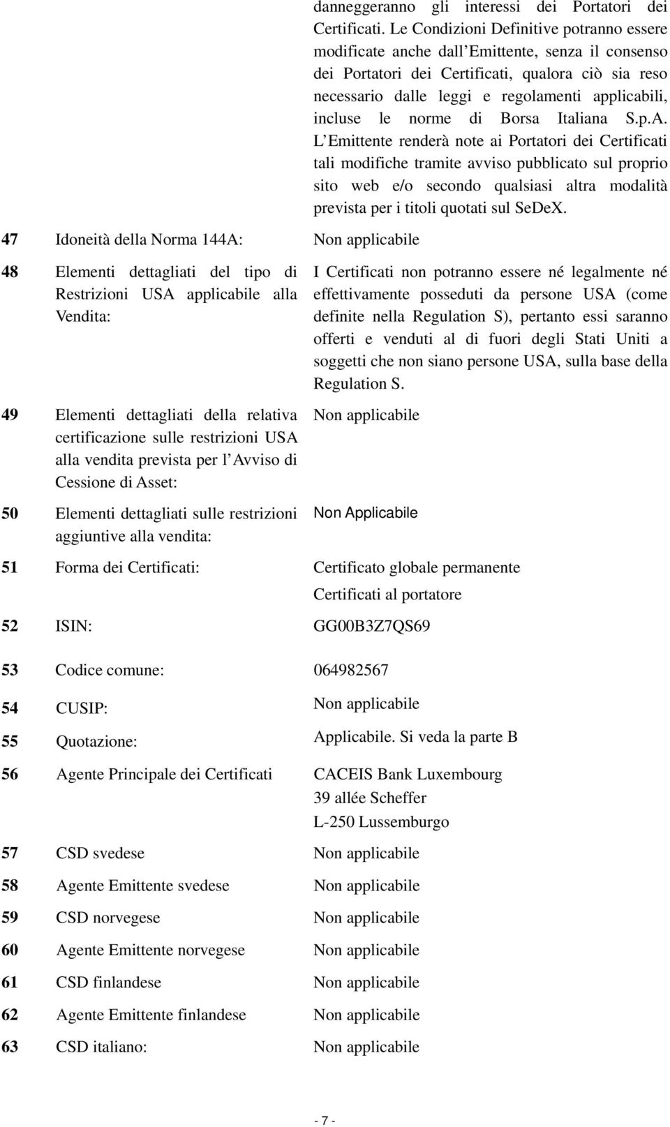 Le Condizioni Definitive potranno essere modificate anche dall Emittente, senza il consenso dei Portatori dei Certificati, qualora ciò sia reso necessario dalle leggi e regolamenti applicabili,