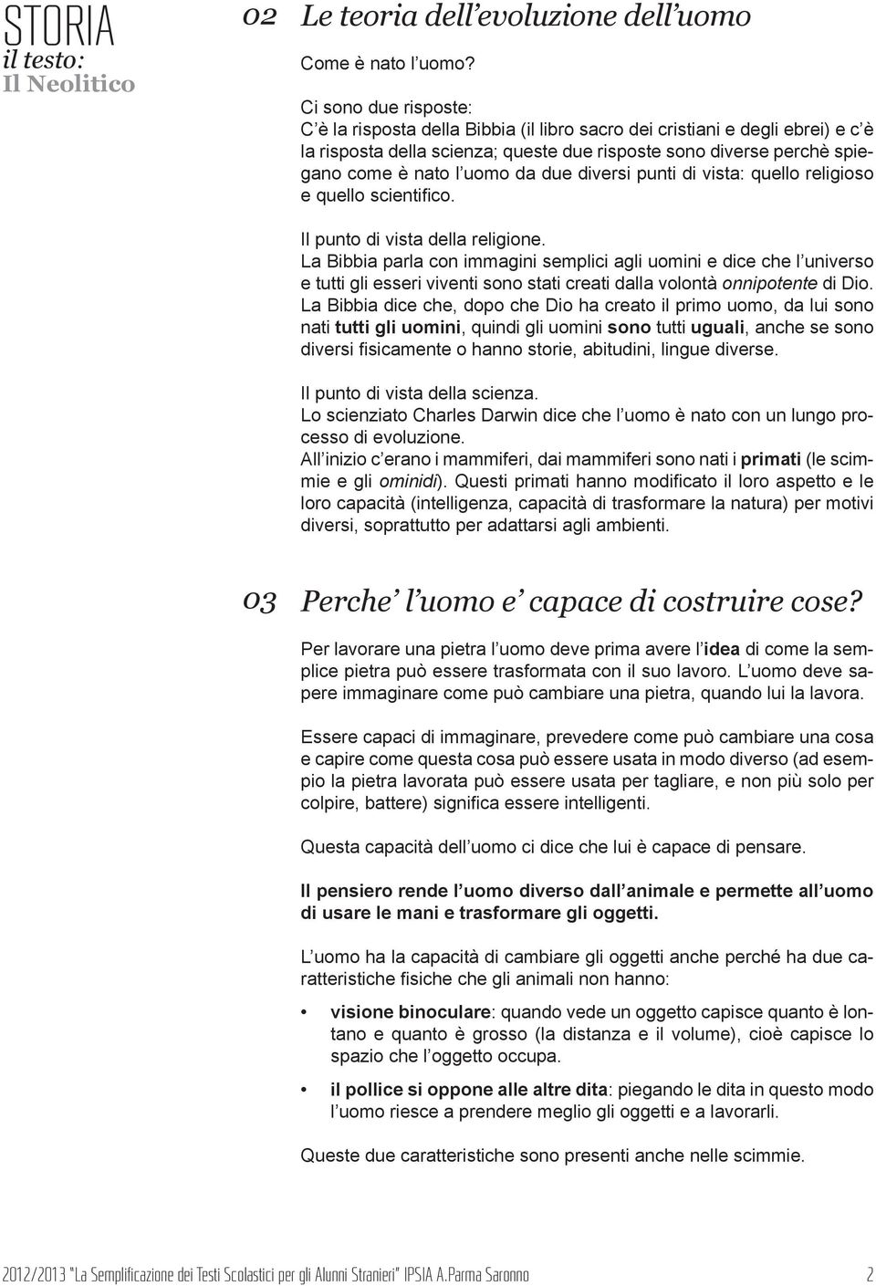 due diversi punti di vista: quello religioso e quello scientifico. Il punto di vista della religione.