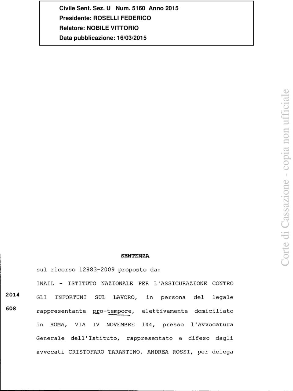 12883-2009 proposto da: INAIL - ISTITUTO NAZIONALE PER L'ASSICURAZIONE CONTRO 2014 608 GLI INFORTUNI SUL LAVORO, in persona