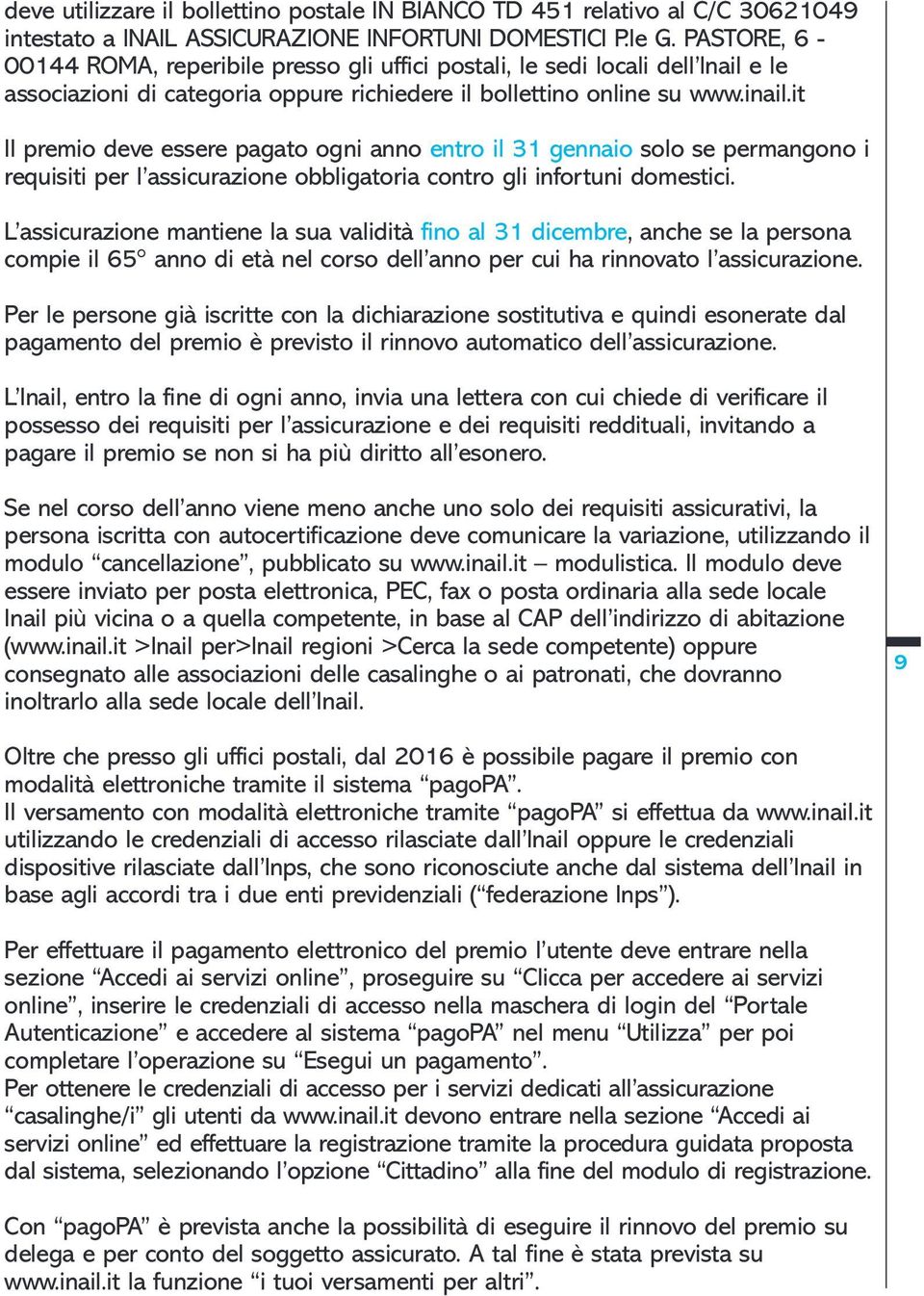 it Il premio deve essere pagato ogni anno entro il 31 gennaio solo se permangono i requisiti per l assicurazione obbligatoria contro gli infortuni domestici.