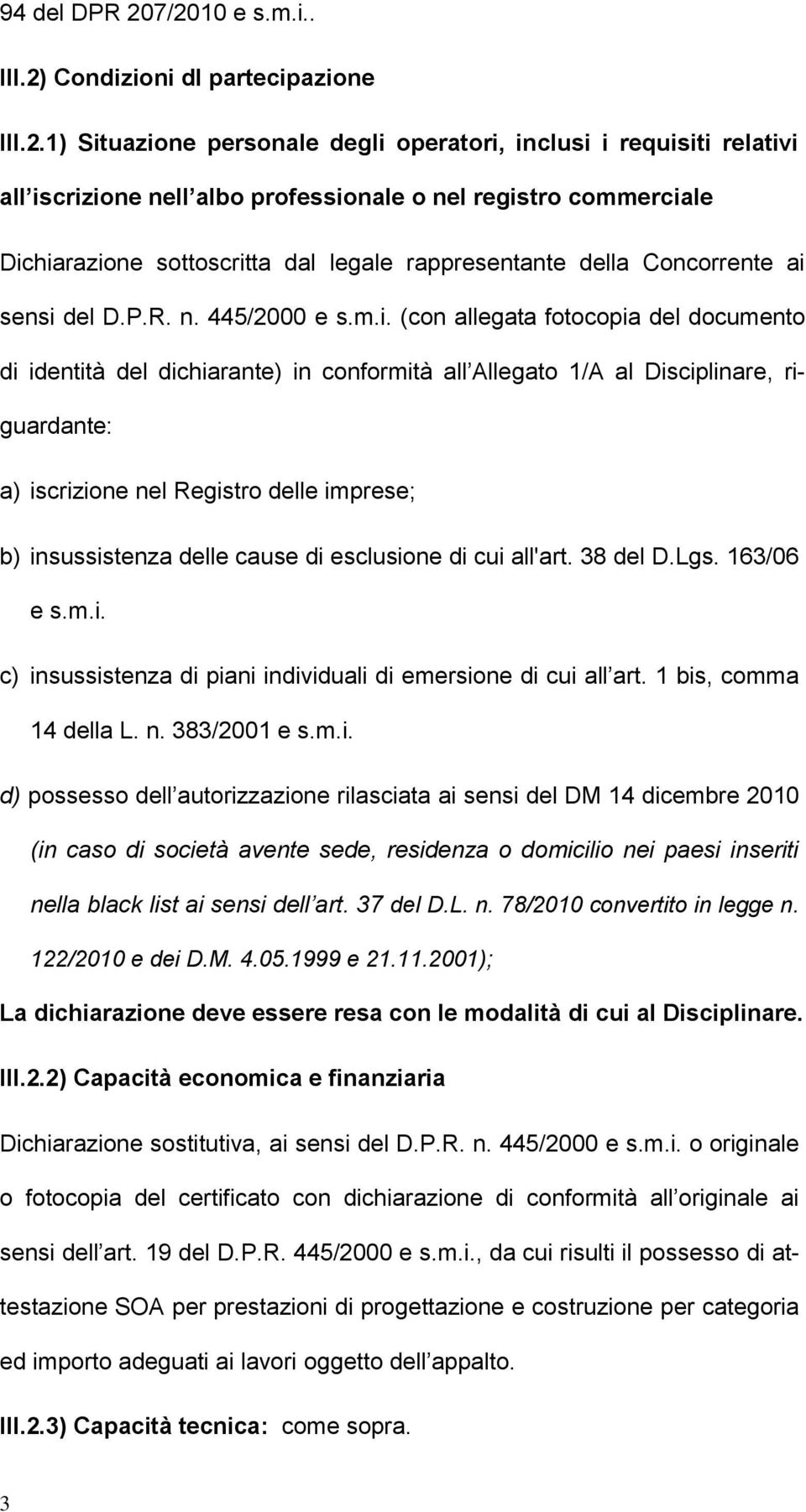 Dichiarazione sottoscritta dal legale rappresentante della Concorrente ai sensi del D.P.R. n. 445/2000 e s.m.i. (con allegata fotocopia del documento di identità del dichiarante) in conformità all