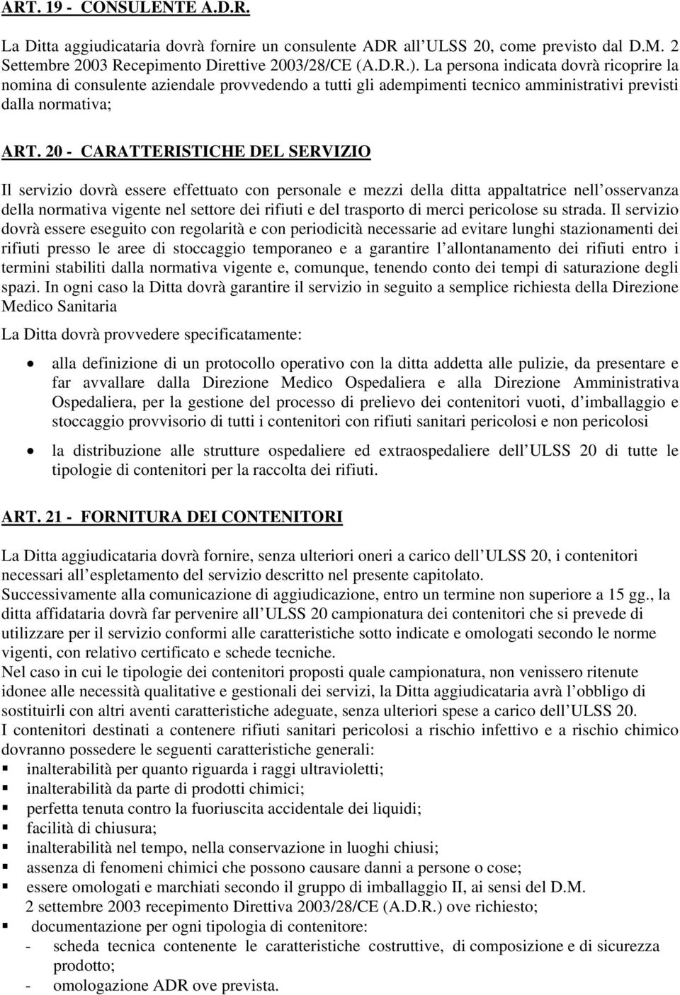 20 - CARATTERISTICHE DEL SERVIZIO Il servizio dovrà essere effettuato con personale e mezzi della ditta appaltatrice nell osservanza della normativa vigente nel settore dei rifiuti e del trasporto di