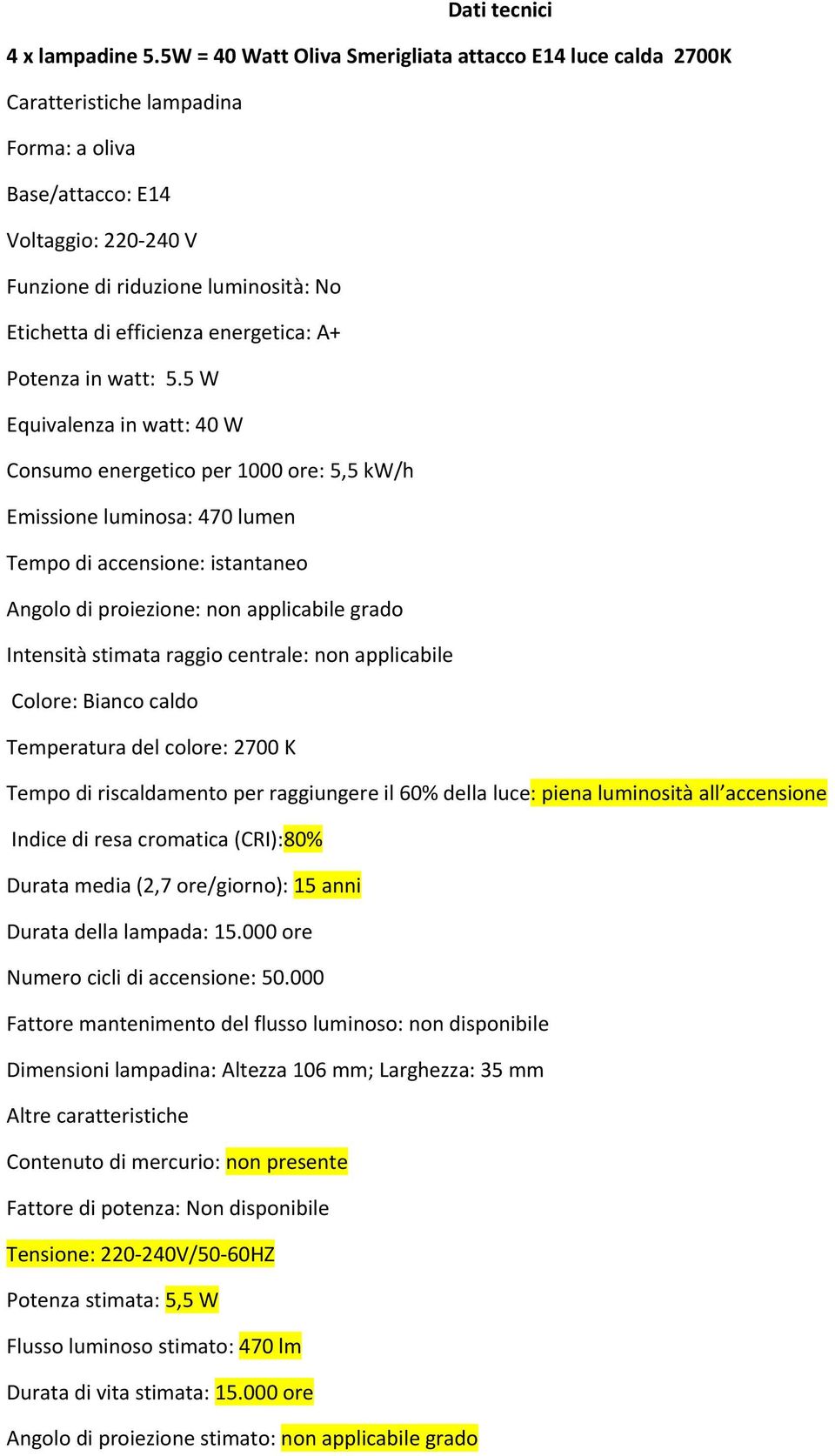 Base/attacco: E14 Potenza in watt: 5.