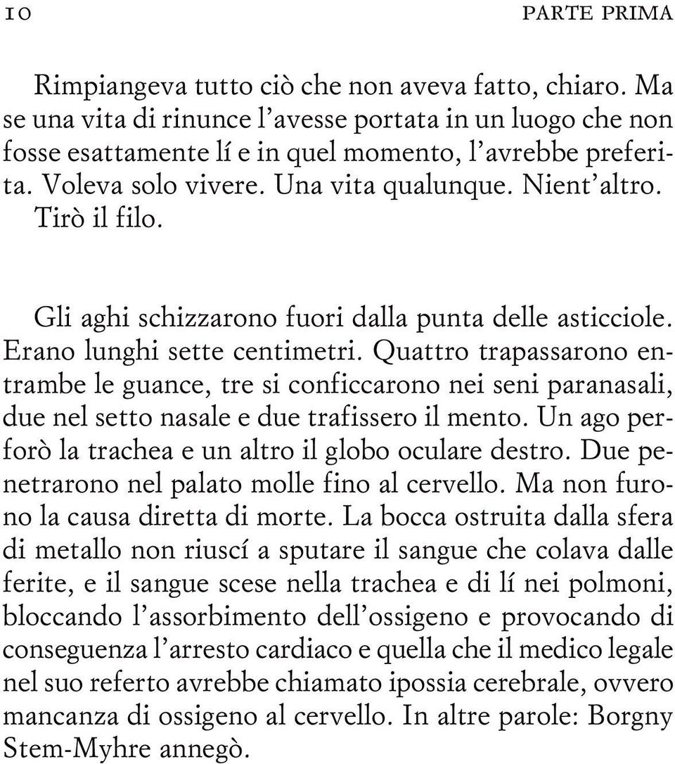 Quattro trapassarono entrambe le guance, tre si conficcarono nei seni paranasali, due nel setto nasale e due trafissero il mento. Un ago perforò la trachea e un altro il globo oculare destro.