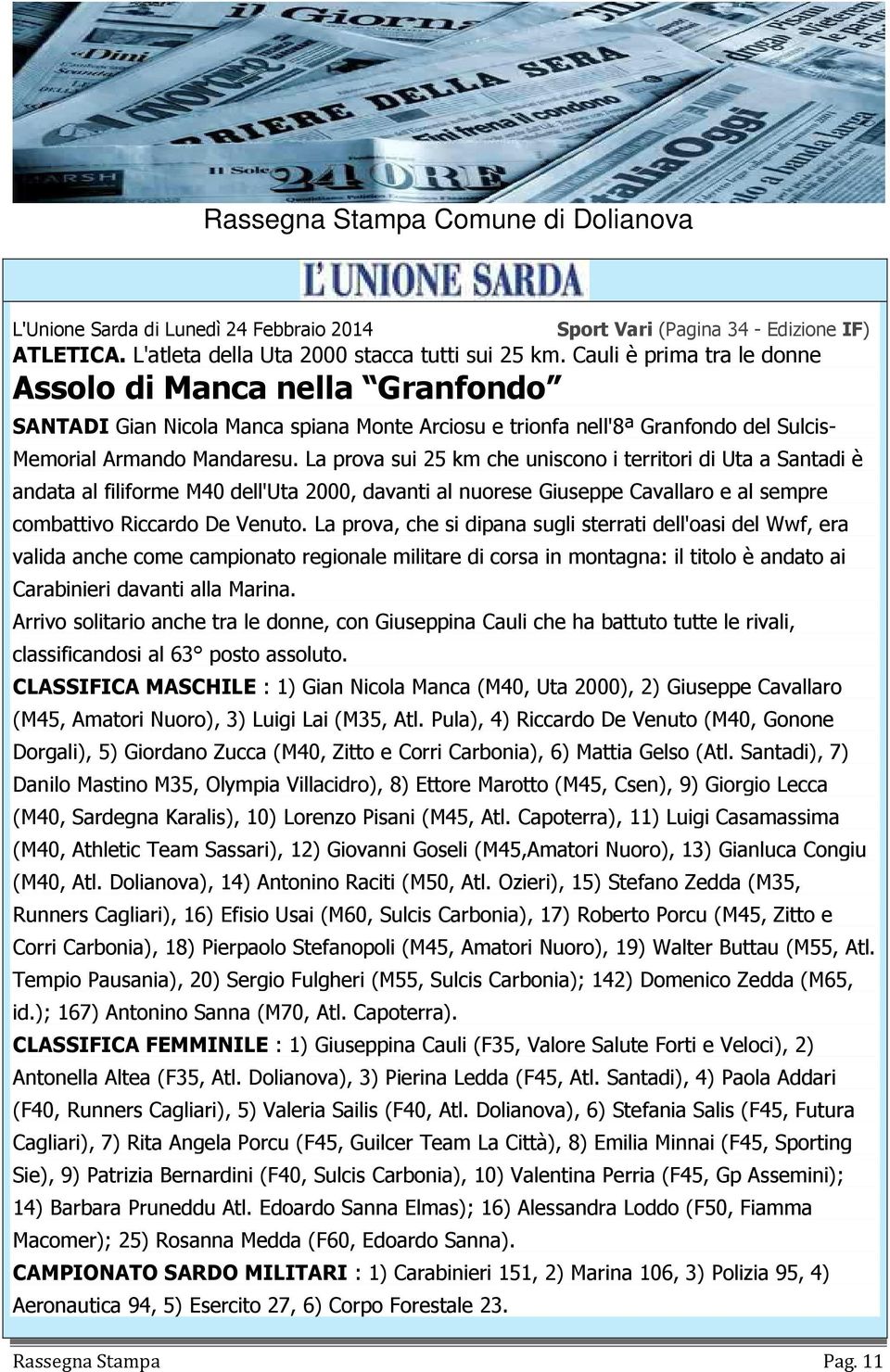 La prova sui 25 km che uniscono i territori di Uta a Santadi è andata al filiforme M40 dell'uta 2000, davanti al nuorese Giuseppe Cavallaro e al sempre combattivo Riccardo De Venuto.