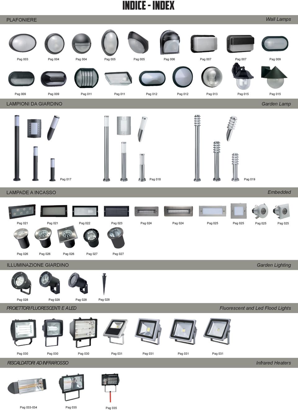 025 Pag 025 Pag 025 Pag 026 Pag 026 Pag 026 Pag 027 Pag 027 ILLUMINAZIONE GIARDINO Garden Lighting Pag 028 Pag 028 Pag 028 Pag 028 PROIETTORI FLUORESCENTI E A