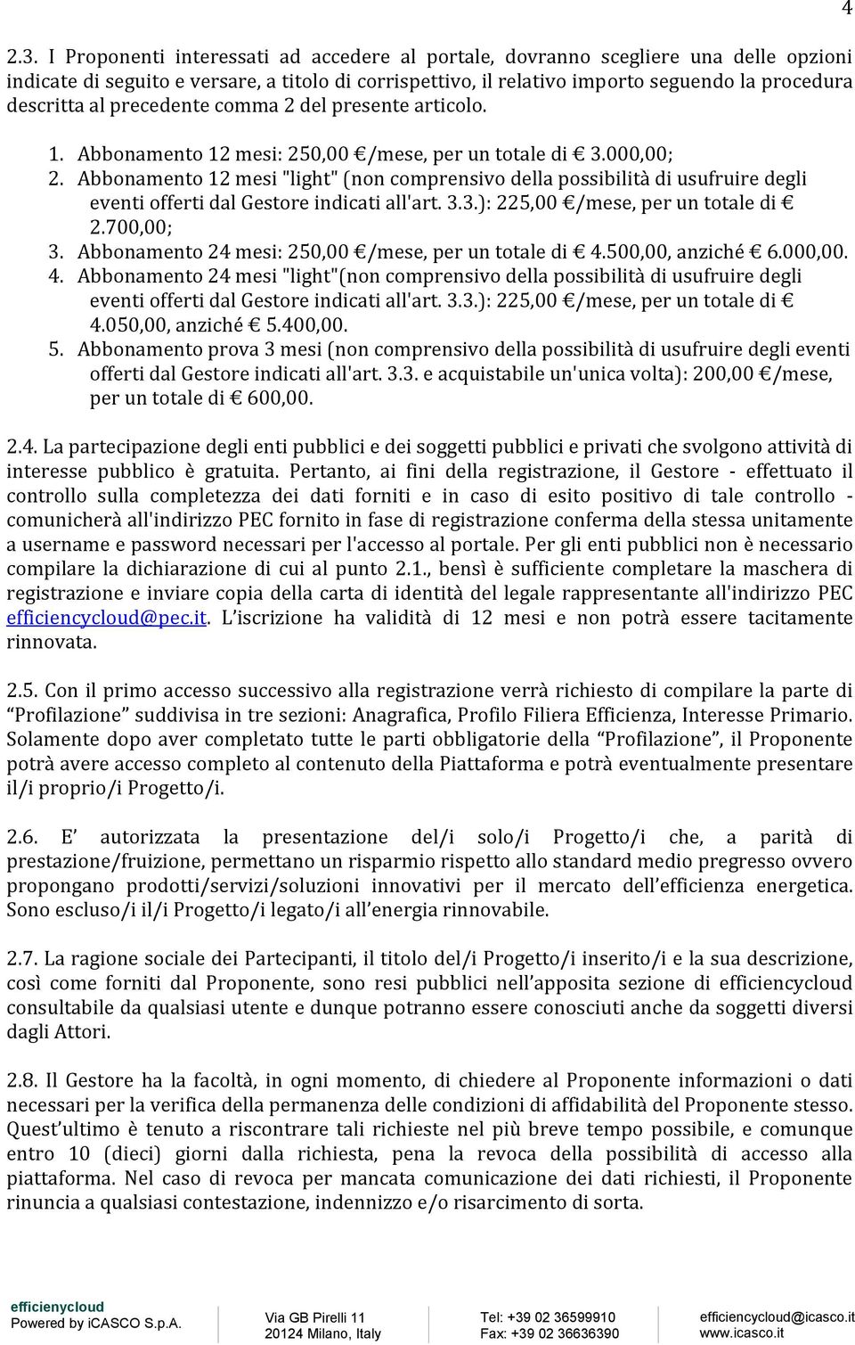 Abbonamento 12 mesi "light" (non comprensivo della possibilità di usufruire degli eventi offerti dal Gestore indicati all'art. 3.3.): 225,00 /mese, per un totale di 2.700,00; 3.