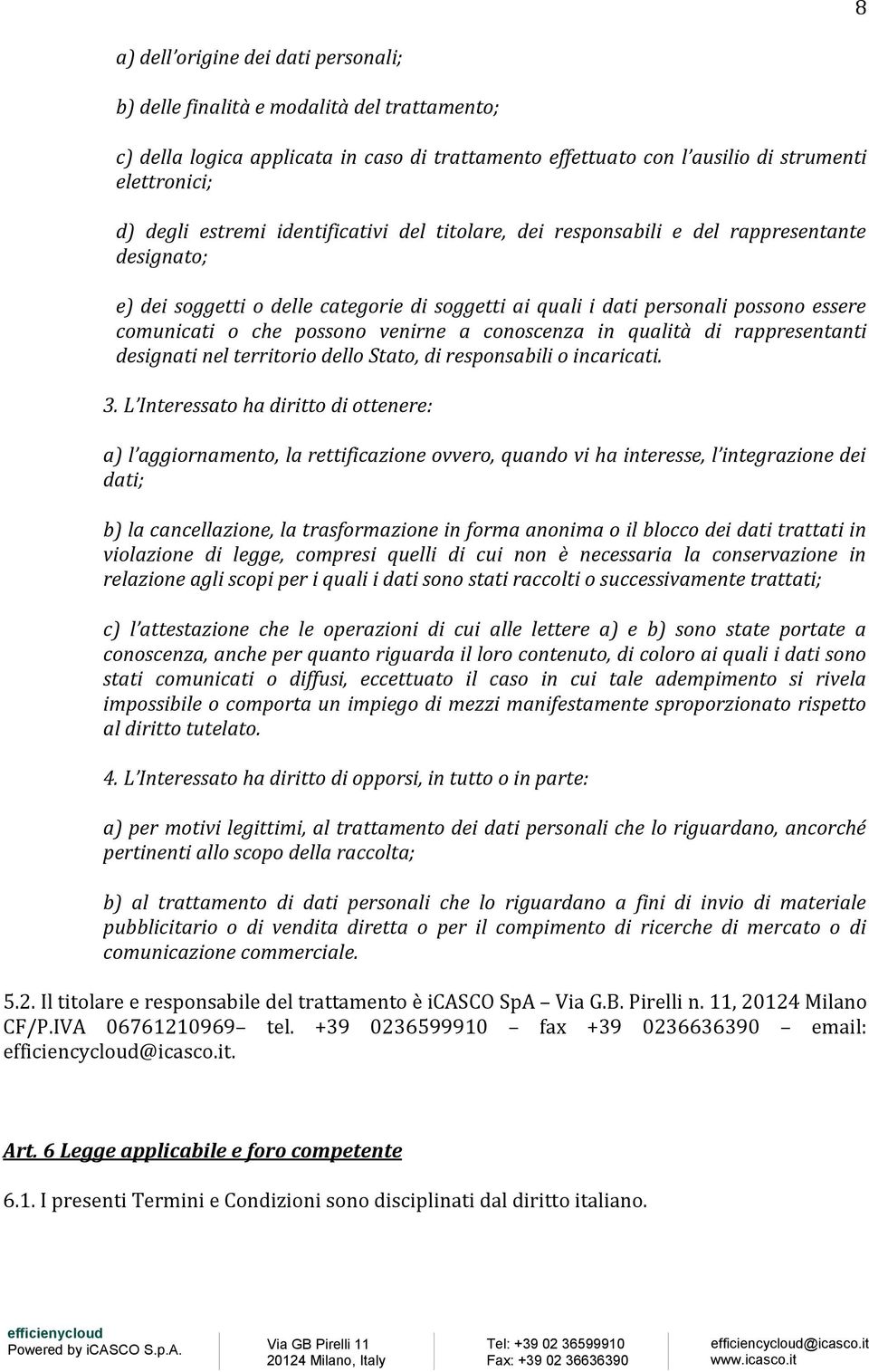 venirne a conoscenza in qualità di rappresentanti designati nel territorio dello Stato, di responsabili o incaricati. 3.