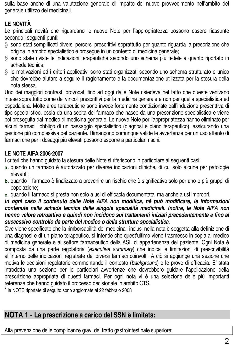 per quanto riguarda la prescrizione che origina in ambito specialistico e prosegue in un contesto di medicina generale; sono state riviste le indicazioni terapeutiche secondo uno schema più fedele a