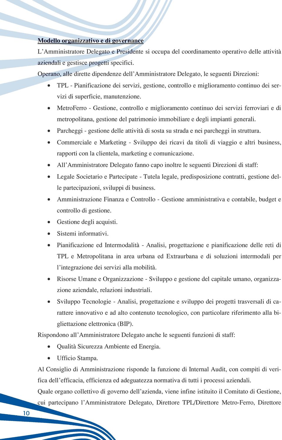 manutenzione. MetroFerro - Gestione, controllo e miglioramento continuo dei servizi ferroviari e di metropolitana, gestione del patrimonio immobiliare e degli impianti generali.