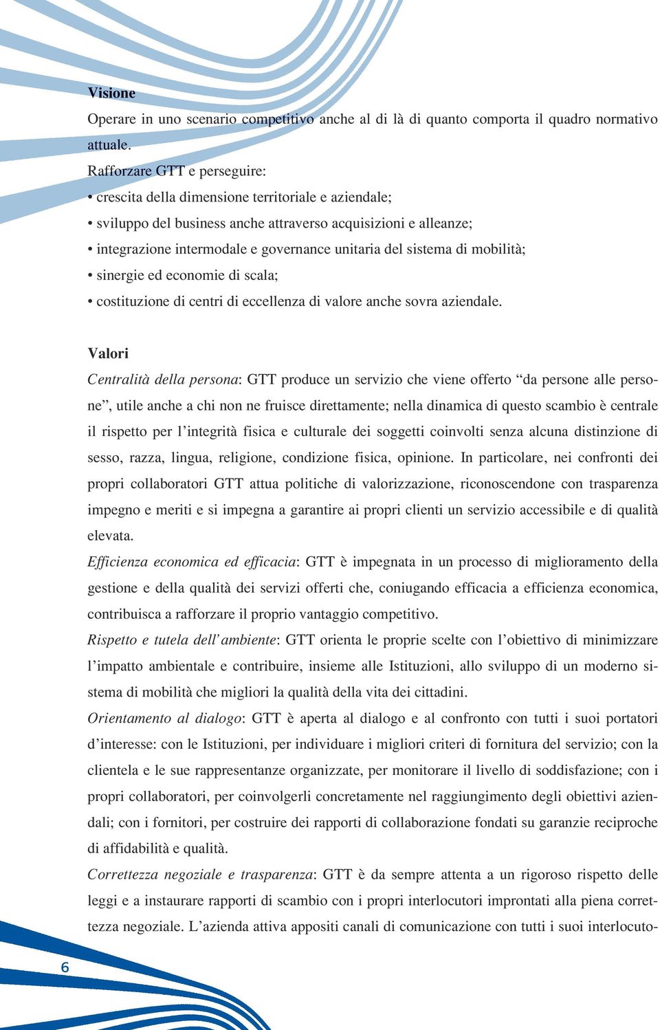 sistema di mobilità; sinergie ed economie di scala; costituzione di centri di eccellenza di valore anche sovra aziendale.