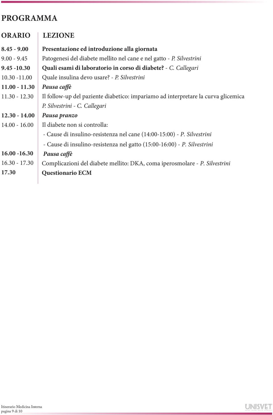 Callegari Quale insulina devo usare? - P. Silvestrini Il follow-up del paziente diabetico: impariamo ad interpretare la curva glicemica P. Silvestrini - C.