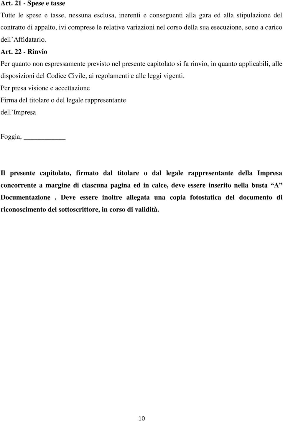 22 - Rinvio Per quanto non espressamente previsto nel presente capitolato si fa rinvio, in quanto applicabili, alle disposizioni del Codice Civile, ai regolamenti e alle leggi vigenti.