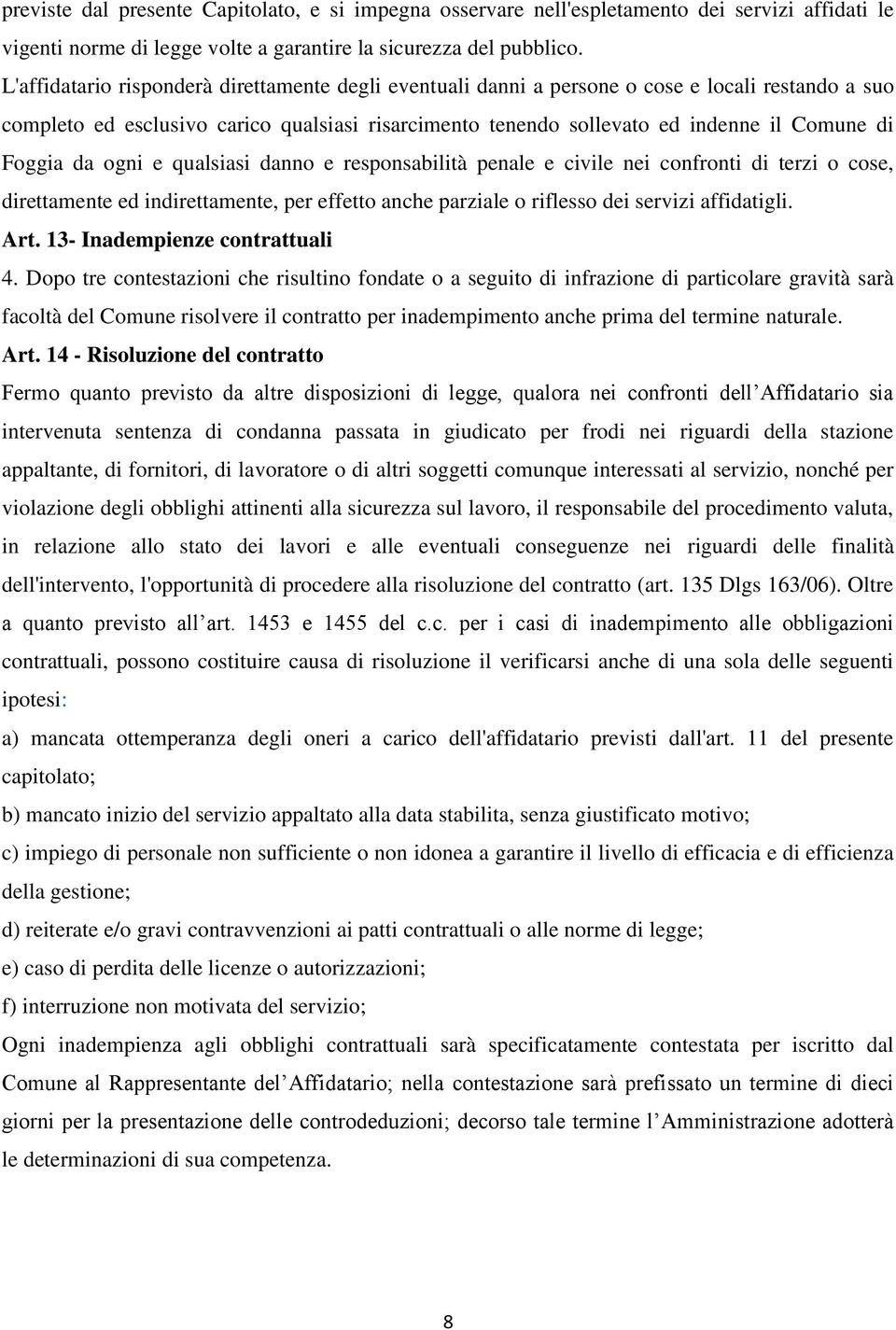 Foggia da ogni e qualsiasi danno e responsabilità penale e civile nei confronti di terzi o cose, direttamente ed indirettamente, per effetto anche parziale o riflesso dei servizi affidatigli. Art.