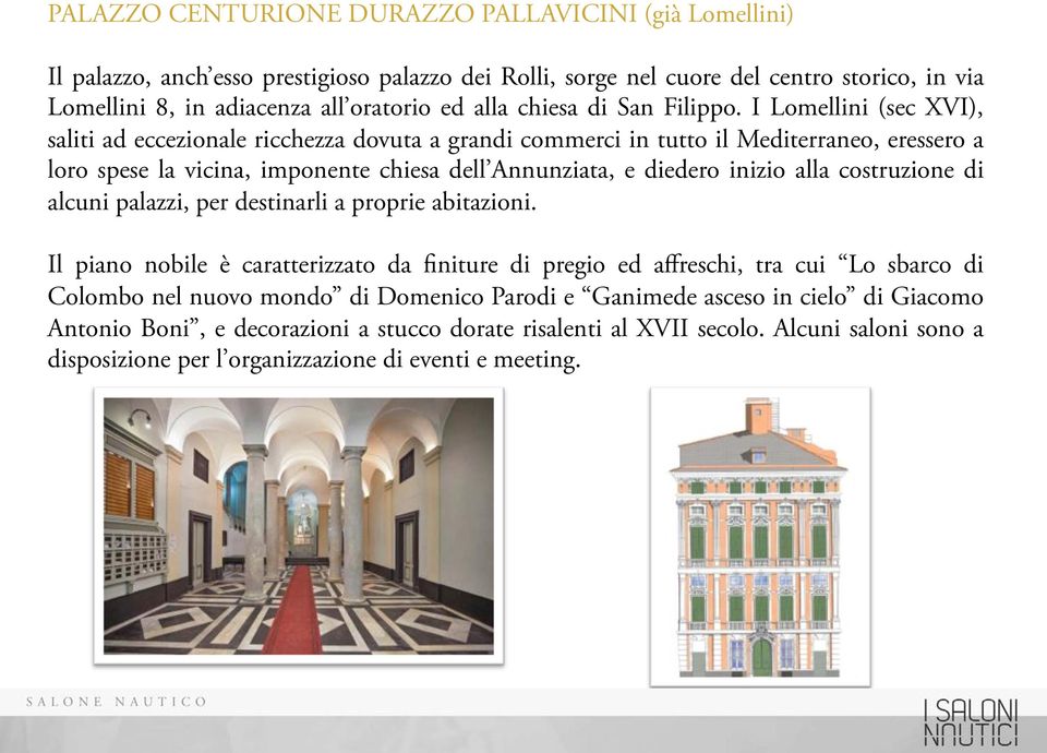 I Lomellini (sec XVI), saliti ad eccezionale ricchezza dovuta a grandi commerci in tutto il Mediterraneo, eressero a loro spese la vicina, imponente chiesa dell Annunziata, e diedero inizio alla