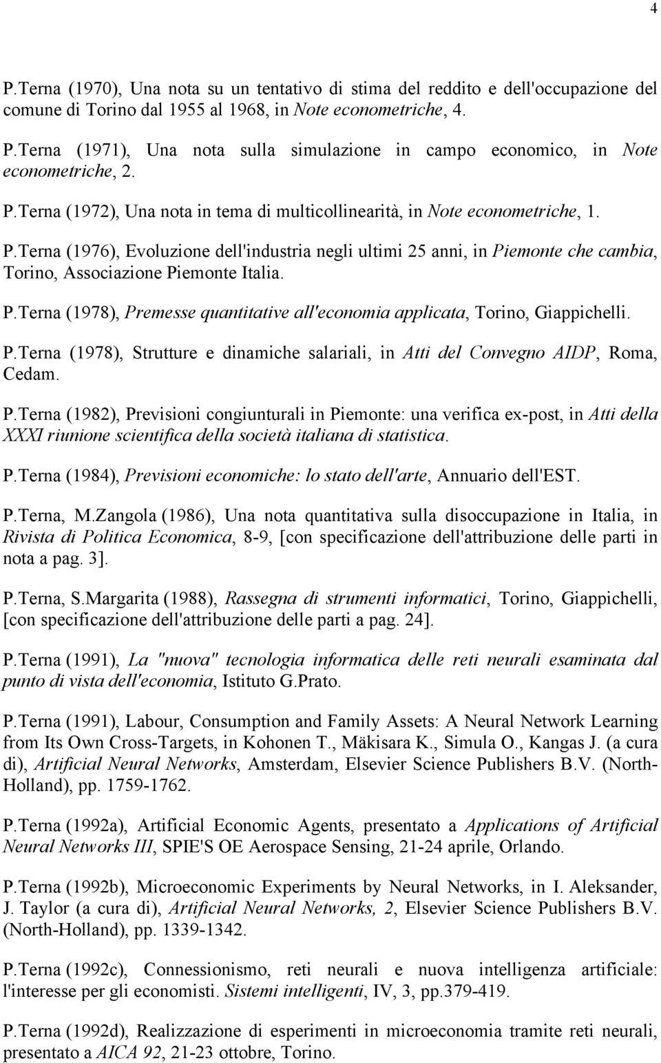 Terna (1976), Evoluzione dell'industria negli ultimi 25 anni, in Piemonte che cambia, Torino, Associazione Piemonte Italia. P.Terna (1978), Premesse quantitative all'economia applicata, Torino, Giappichelli.