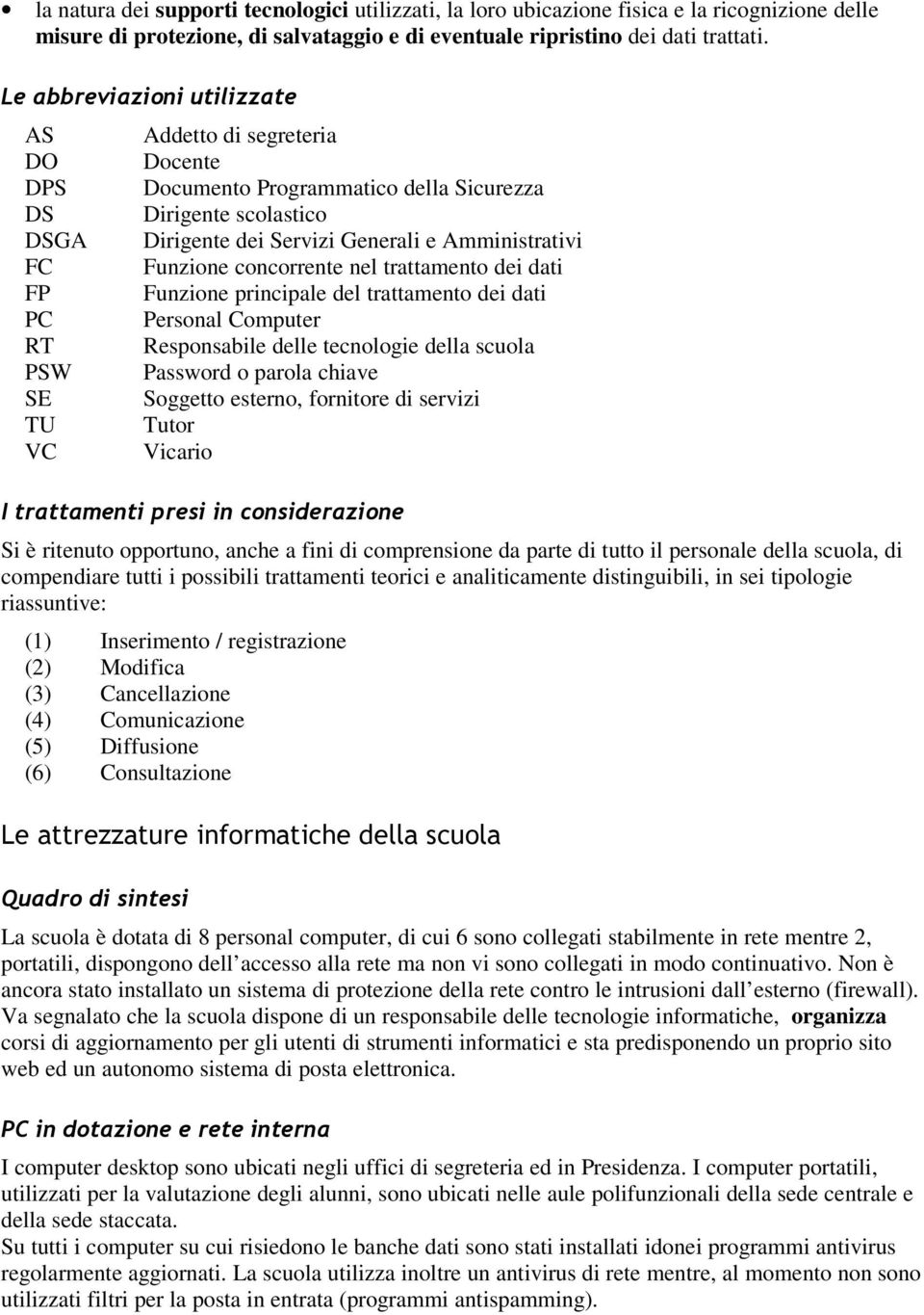 concorrente nel trattamento dei dati Funzione principale del trattamento dei dati Personal Computer Responsabile delle tecnologie della scuola Password o parola chiave Soggetto esterno, fornitore di