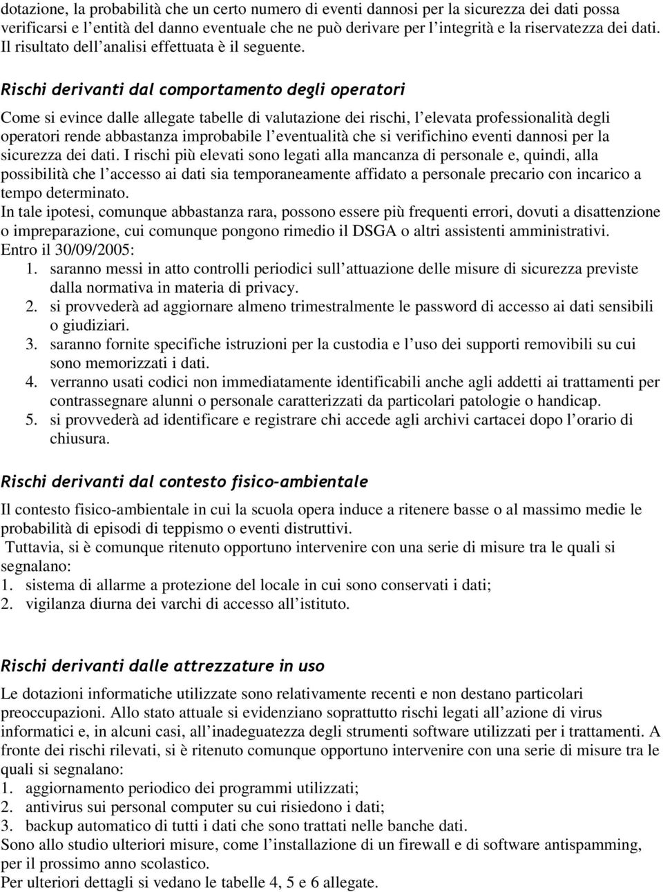 Come si evince dalle allegate tabelle di valutazione dei rischi, l elevata professionalità degli operatori rende abbastanza improbabile l eventualità che si verifichino eventi dannosi per la