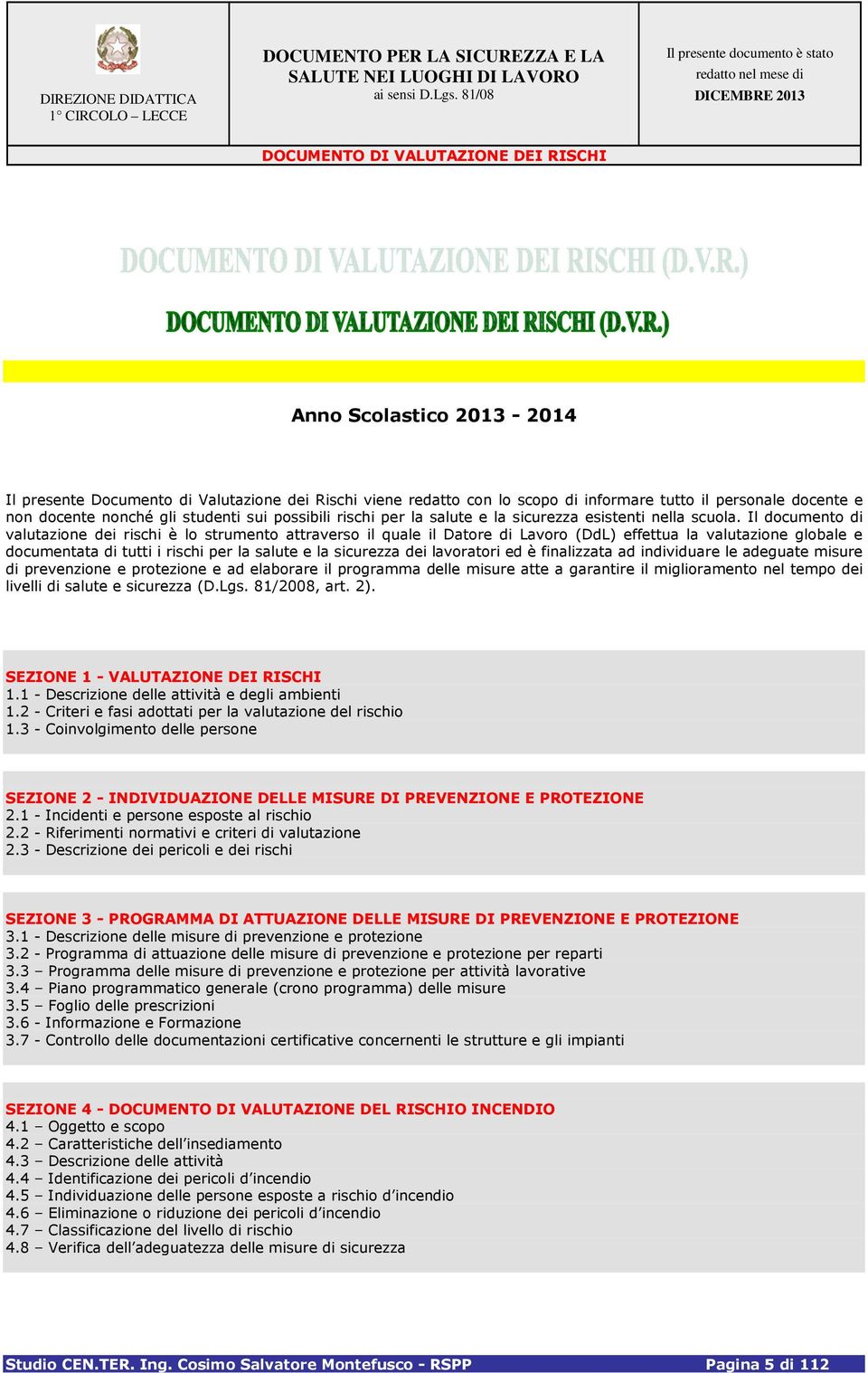 Il documento di valutazione dei rischi è lo strumento attraverso il quale il Datore di Lavoro (DdL) effettua la valutazione globale e documentata di tutti i rischi per la salute e la sicurezza dei