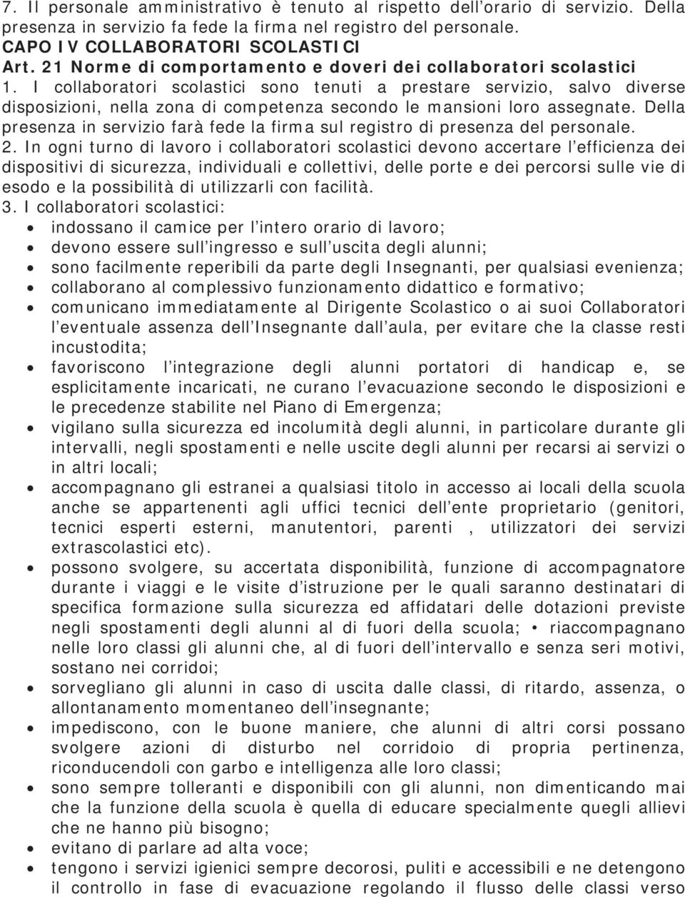 I collaboratori scolastici sono tenuti a prestare servizio, salvo diverse disposizioni, nella zona di competenza secondo le mansioni loro assegnate.