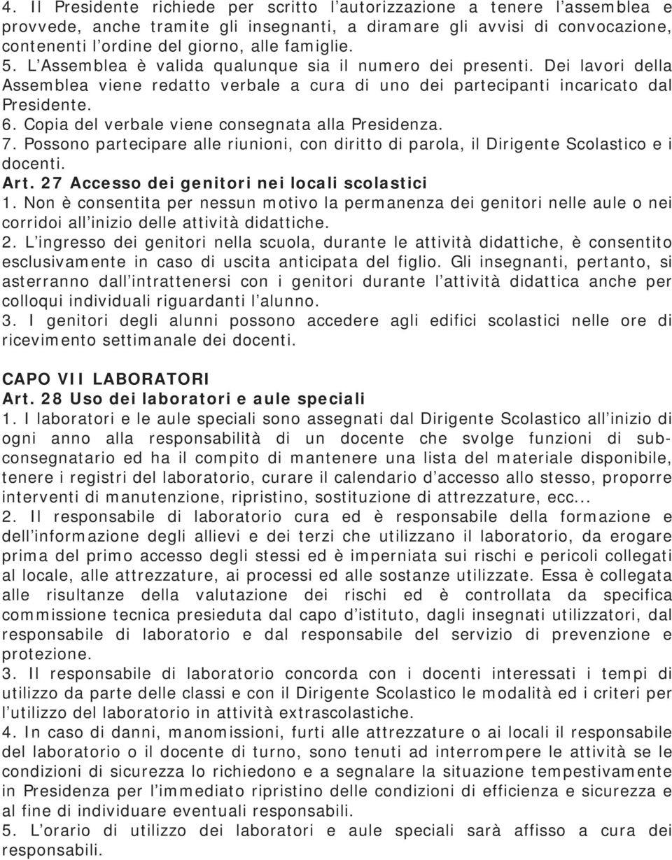 Copia del verbale viene consegnata alla Presidenza. 7. Possono partecipare alle riunioni, con diritto di parola, il Dirigente Scolastico e i docenti. Art.