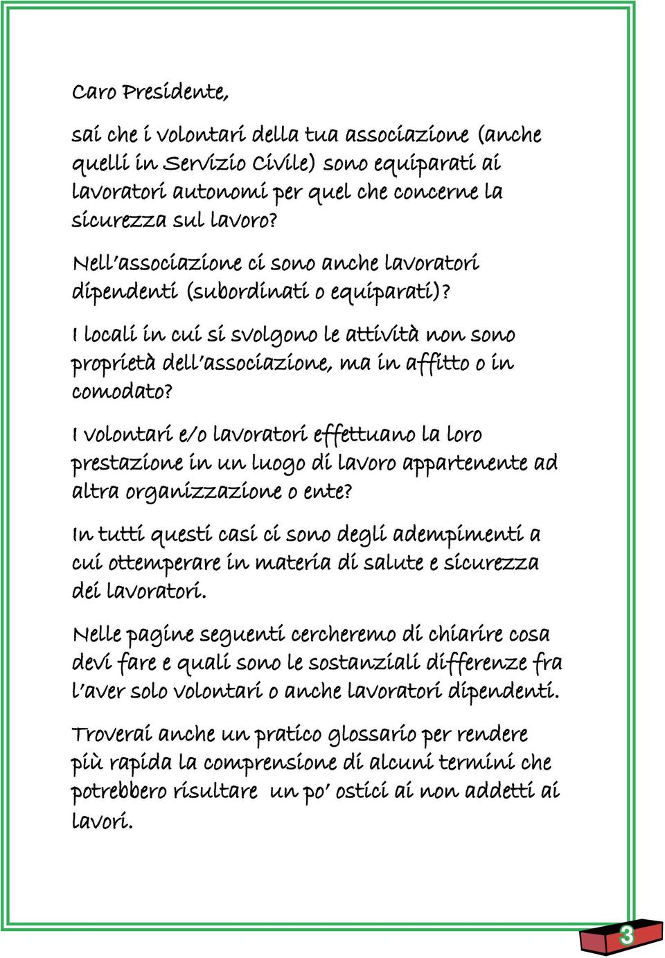 I volontari e/o lavoratori effettuano la loro prestazione in un luogo di lavoro appartenente ad altra organizzazione o ente?