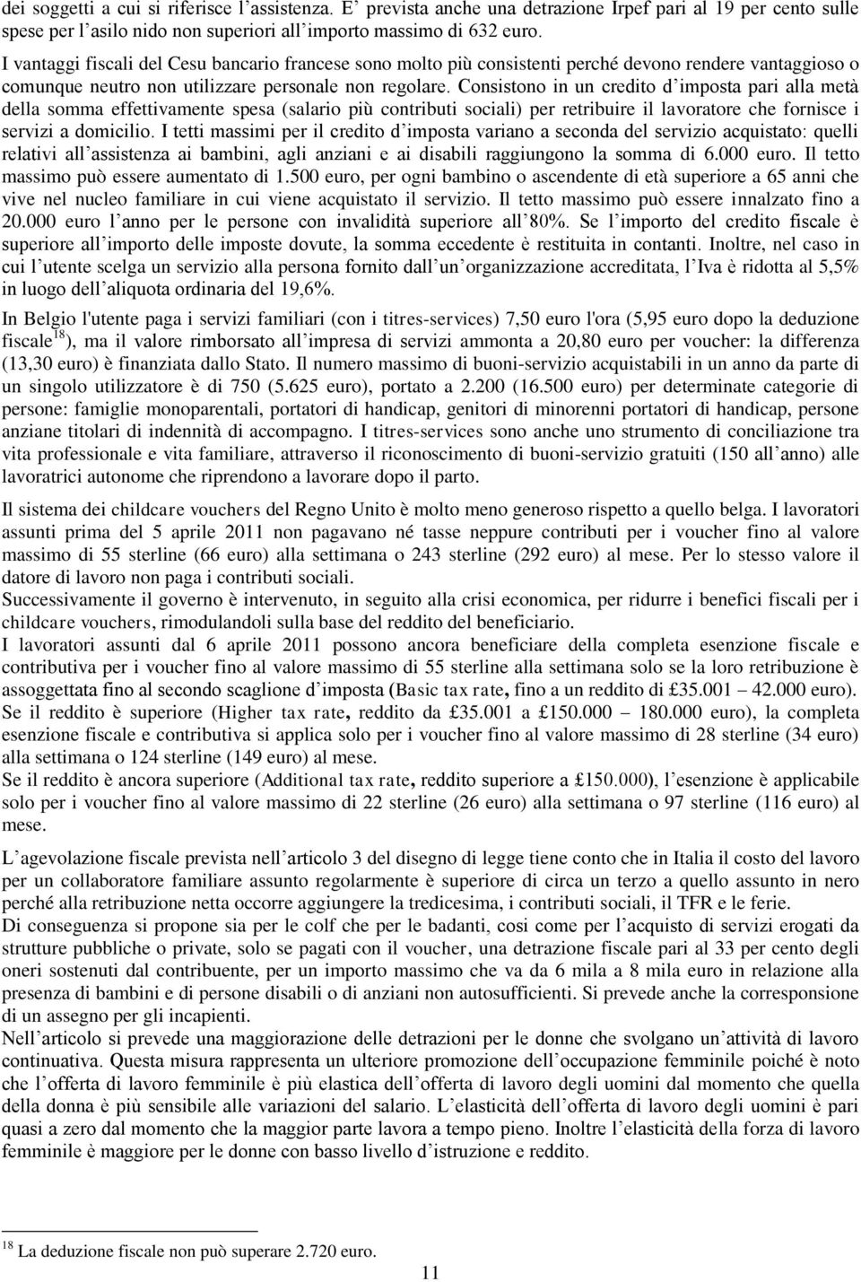 Consistono in un credito d imposta pari alla metà della somma effettivamente spesa (salario più contributi sociali) per retribuire il lavoratore che fornisce i servizi a domicilio.