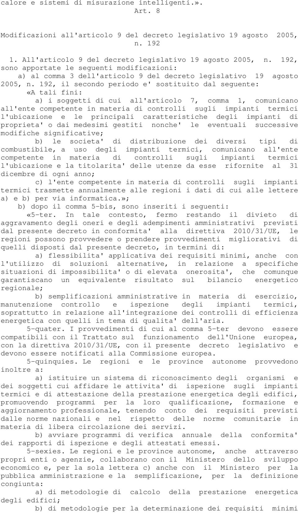 192, il secondo periodo e' sostituito dal seguente: «A tali fini: a) i soggetti di cui all'articolo 7, comma 1, comunicano all'ente competente in materia di controlli sugli impianti termici