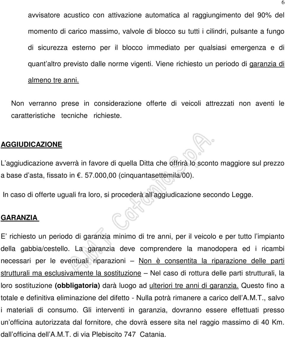 6 Non verranno prese in considerazione offerte di veicoli attrezzati non aventi le caratteristiche tecniche richieste.