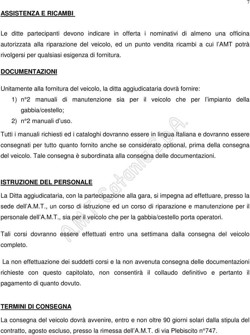 DOCUMENTAZIONI Unitamente alla fornitura del veicolo, la ditta aggiudicataria dovrà fornire: 1) n 2 manuali di manutenzione sia per il veicolo che per l impianto della gabbia/cestello; 2) n 2 manuali