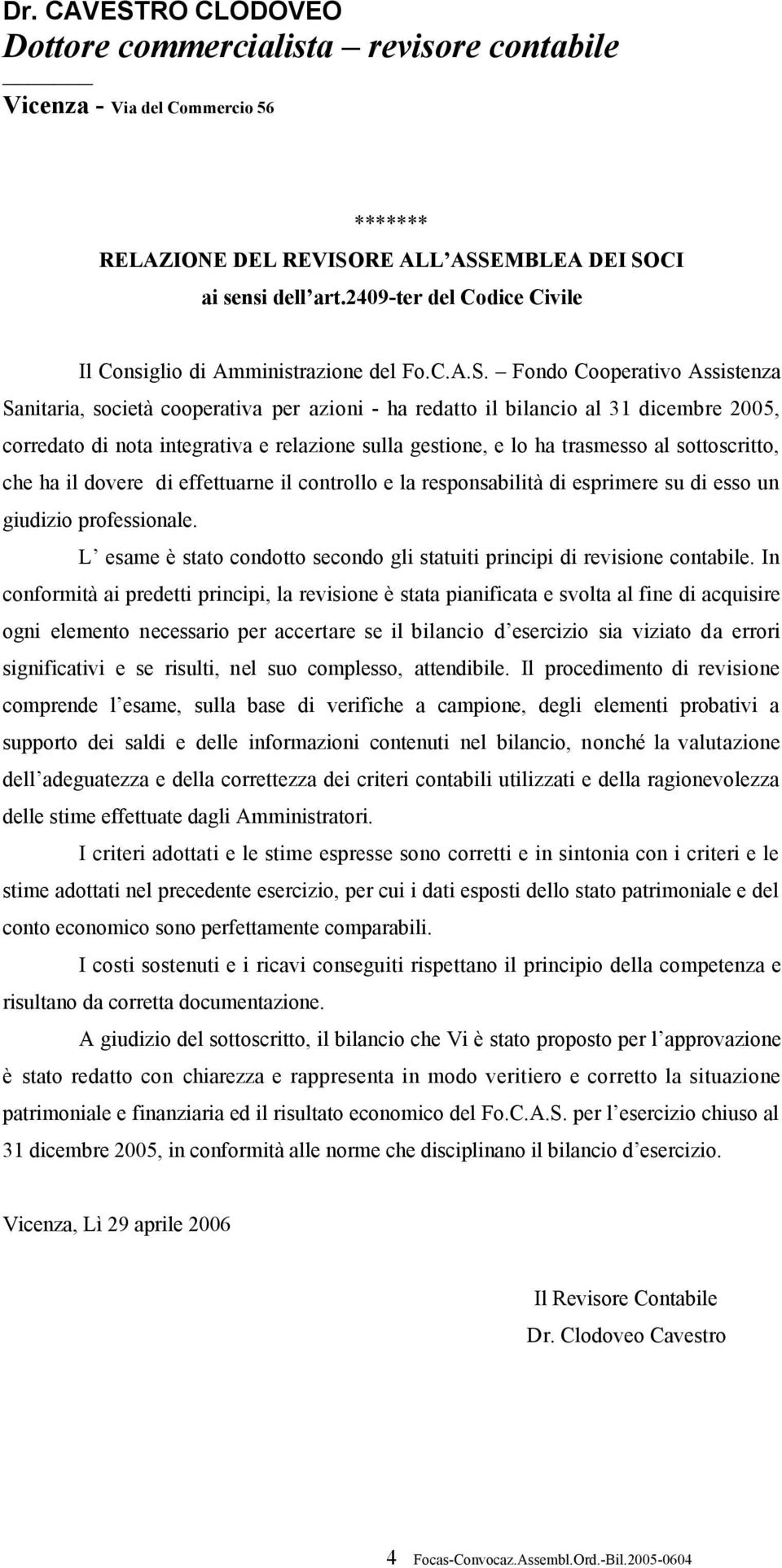 Fondo Cooperativo Assistenza Sanitaria, società cooperativa per azioni - ha redatto il bilancio al 31 dicembre 2005, corredato di nota integrativa e relazione sulla gestione, e lo ha trasmesso al