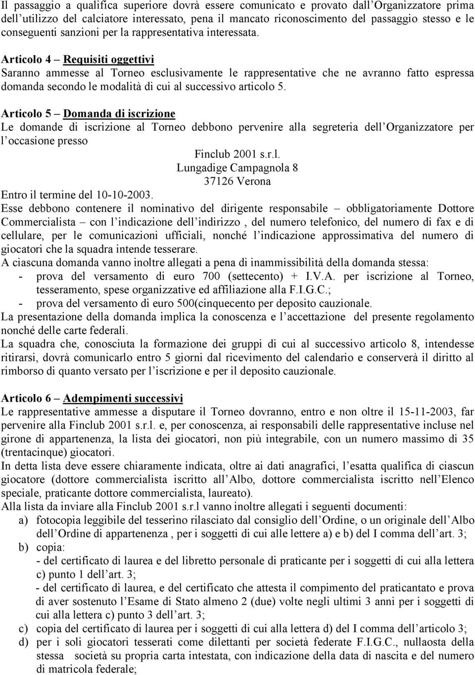 Articolo 4 Requisiti oggettivi Saranno ammesse al Torneo esclusivamente le rappresentative che ne avranno fatto espressa domanda secondo le modalità di cui al successivo articolo 5.