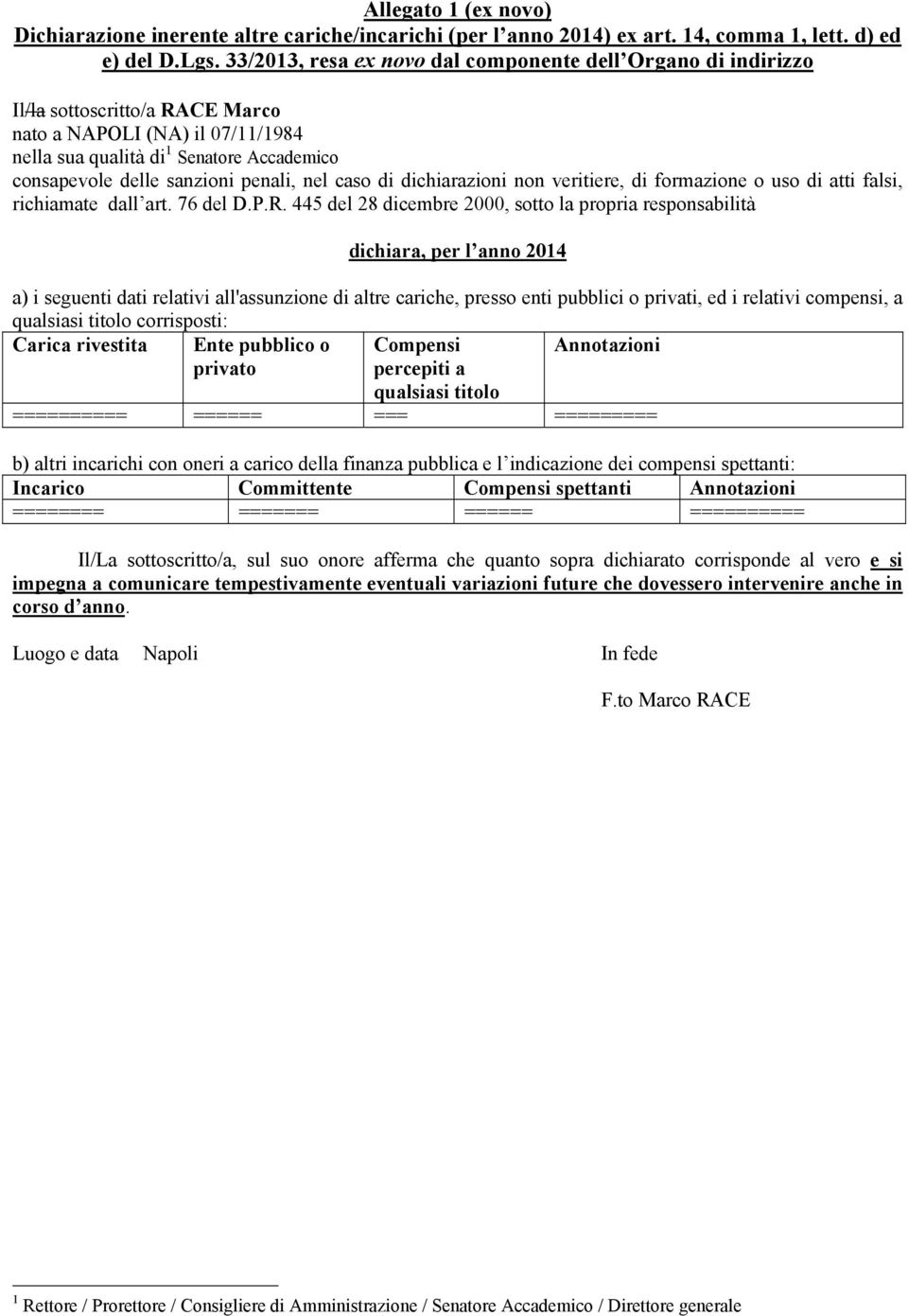 del 8 dicembre 000, sotto la propria responsabilità dichiara, per l anno 0 a) i seguenti dati relativi all'assunzione di altre cariche, presso enti pubblici o privati, ed i relativi compensi, a