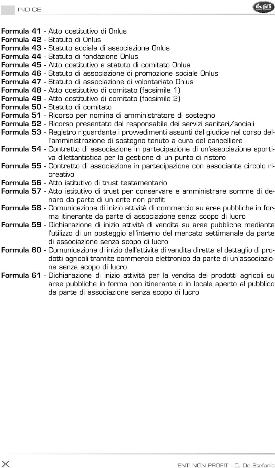 (facsimile 1) Formula 49 - Atto costitutivo di comitato (facsimile 2) Formula 50 - Statuto di comitato Formula 51 - Ricorso per nomina di amministratore di sostegno Formula 52 - Ricorso presentato