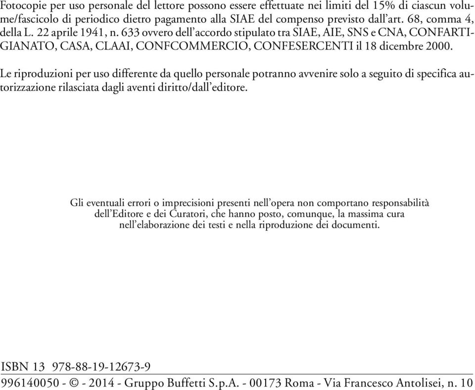 Le riproduzioni per uso differente da quello personale potranno avvenire solo a seguito di specifica autorizzazione rilasciata dagli aventi diritto/dall editore.