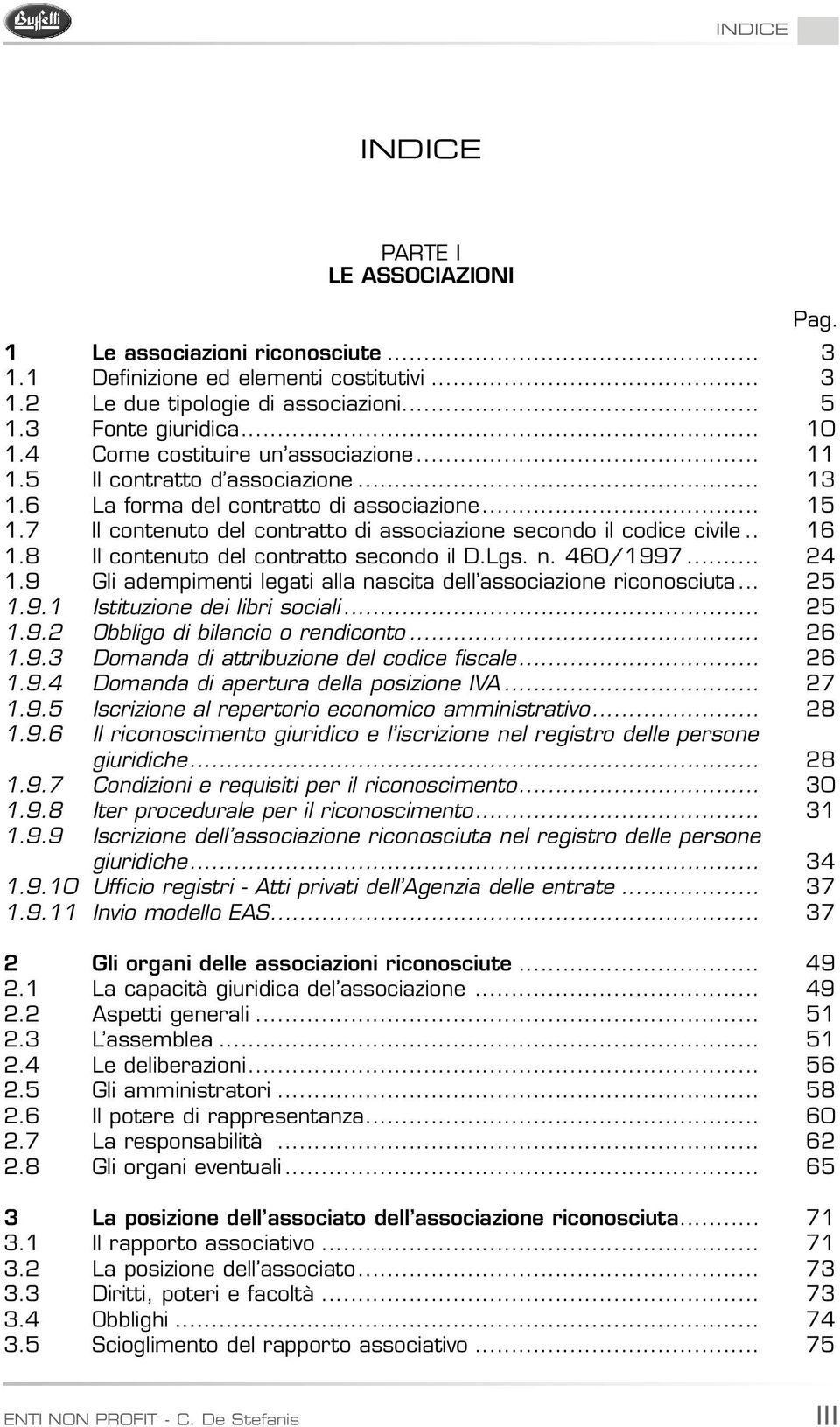 . 16 1.8 Il contenuto del contratto secondo il D.Lgs. n. 460/1997... 24 1.9 Gli adempimenti legati alla nascita dell associazione riconosciuta... 25 1.9.1 Istituzione dei libri sociali... 25 1.9.2 Obbligo di bilancio o rendiconto.