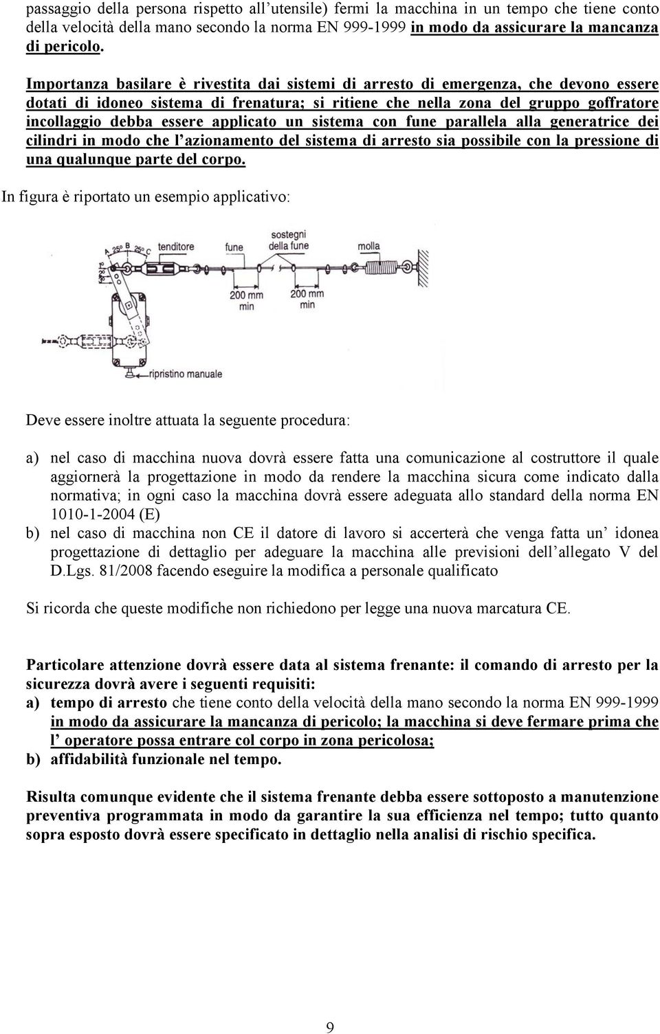 applicato un sistema con fune parallela alla generatrice dei cilindri in modo che l azionamento del sistema di arresto sia possibile con la pressione di una qualunque parte del corpo.