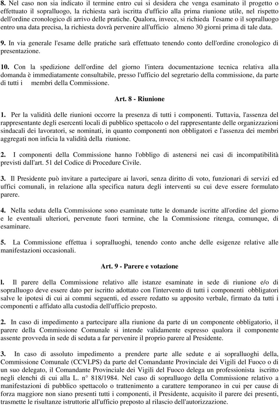 Qualora, invece, si richieda l'esame o il sopralluogo entro una data precisa, la richiesta dovrà pervenire all'ufficio almeno 30 giorni prima di tale data. 9.