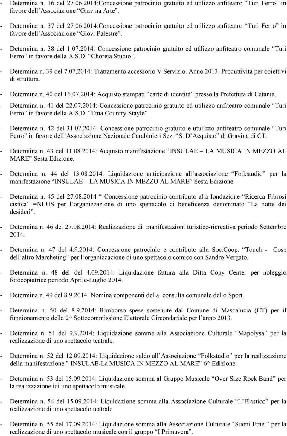 Anno 2013. Produttività per obiettivi di struttura. - Determina n. 40 del 16.07.2014: Acquisto stampati carte di identità presso la Prefettura di Catania. - Determina n. 41 del 22.07.2014: Concessione patrocinio gratuito ed utilizzo anfiteatro comunale Turi Ferro in favore della A.