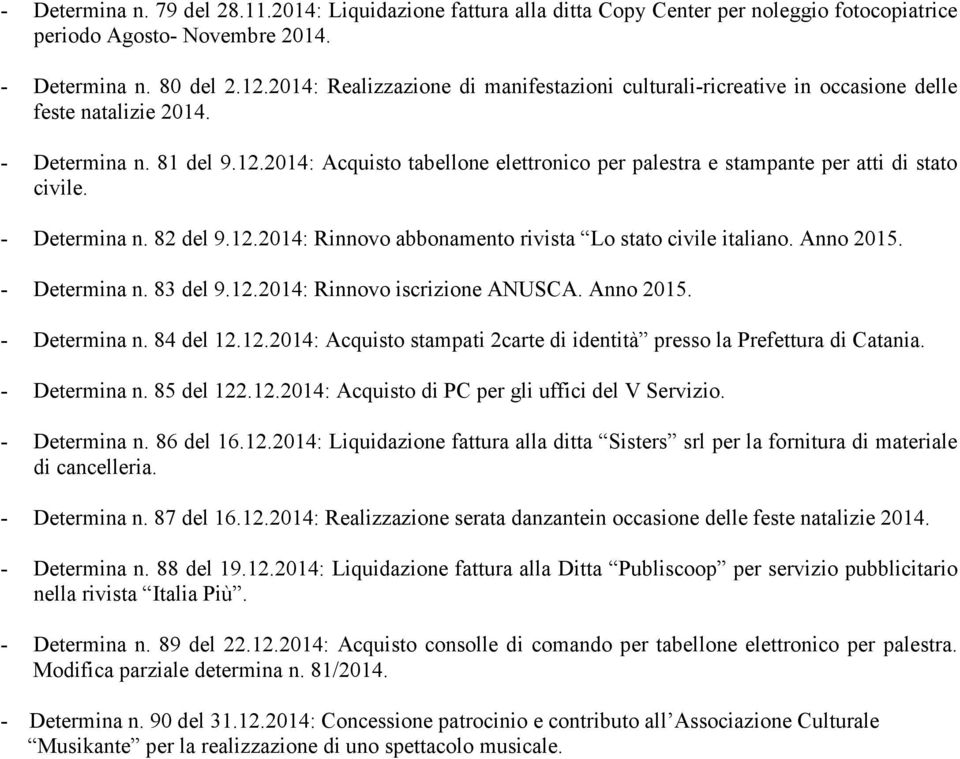 2014: Acquisto tabellone elettronico per palestra e stampante per atti di stato civile. - Determina n. 82 del 9.12.2014: Rinnovo abbonamento rivista Lo stato civile italiano. Anno 2015. - Determina n. 83 del 9.