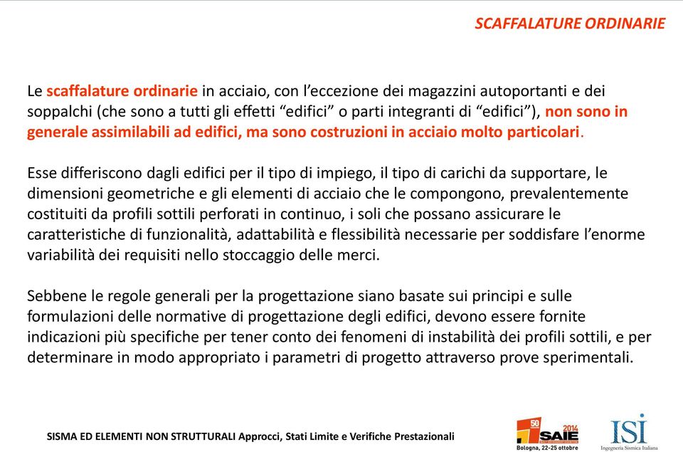 Esse differiscono dagli edifici per il tipo di impiego, il tipo di carichi da supportare, le dimensioni geometriche e gli elementi di acciaio che le compongono, prevalentemente costituiti da profili