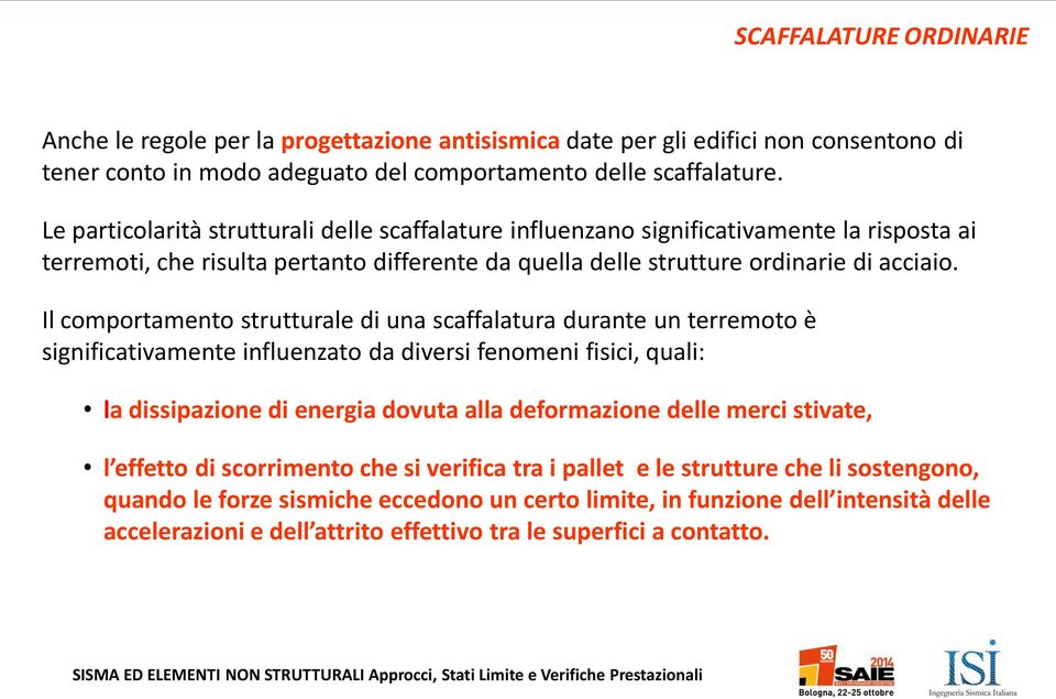 Il comportamento strutturale di una scaffalatura durante un terremoto è significativamente influenzato da diversi fenomeni fisici, quali: la dissipazione di energia dovuta alla deformazione delle