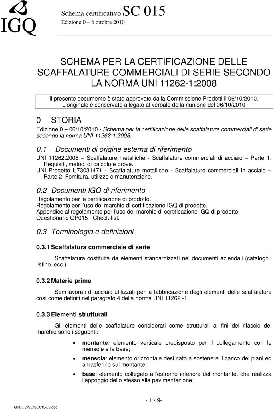 11262-1:2008. 0.1 Documenti di origine esterna di riferimento UNI 11262:2008 Scaffalature metalliche - Scaffalature commerciali di acciaio Parte 1: Requisiti, metodi di calcolo e prove.