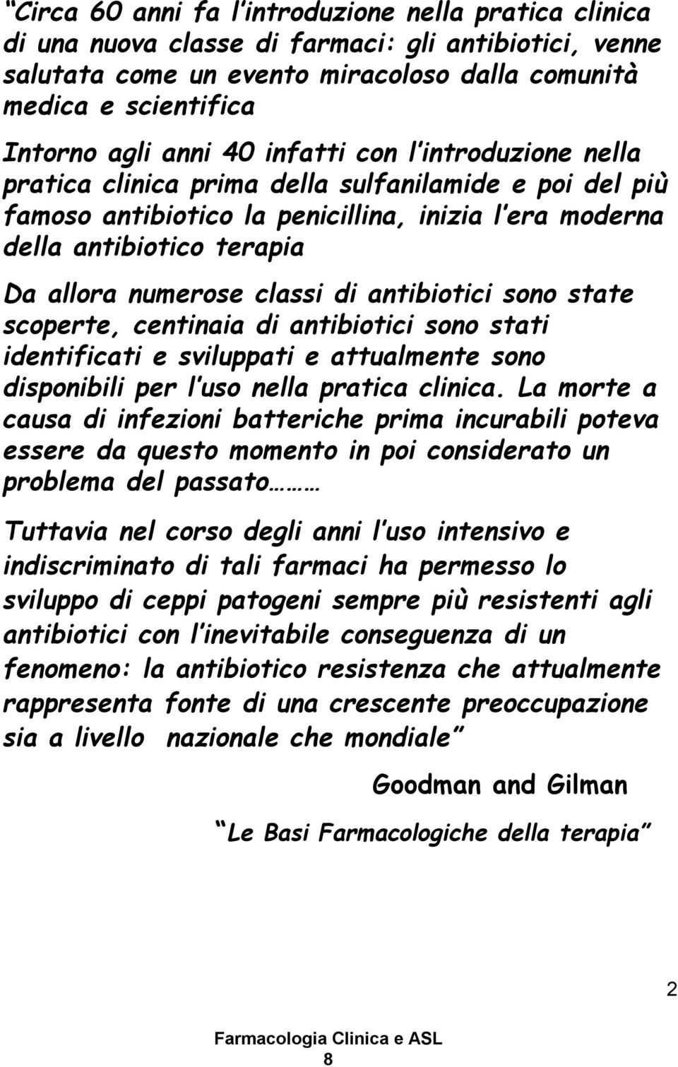 di antibiotici sono state scoperte, centinaia di antibiotici sono stati identificati e sviluppati e attualmente sono disponibili per l uso nella pratica clinica.