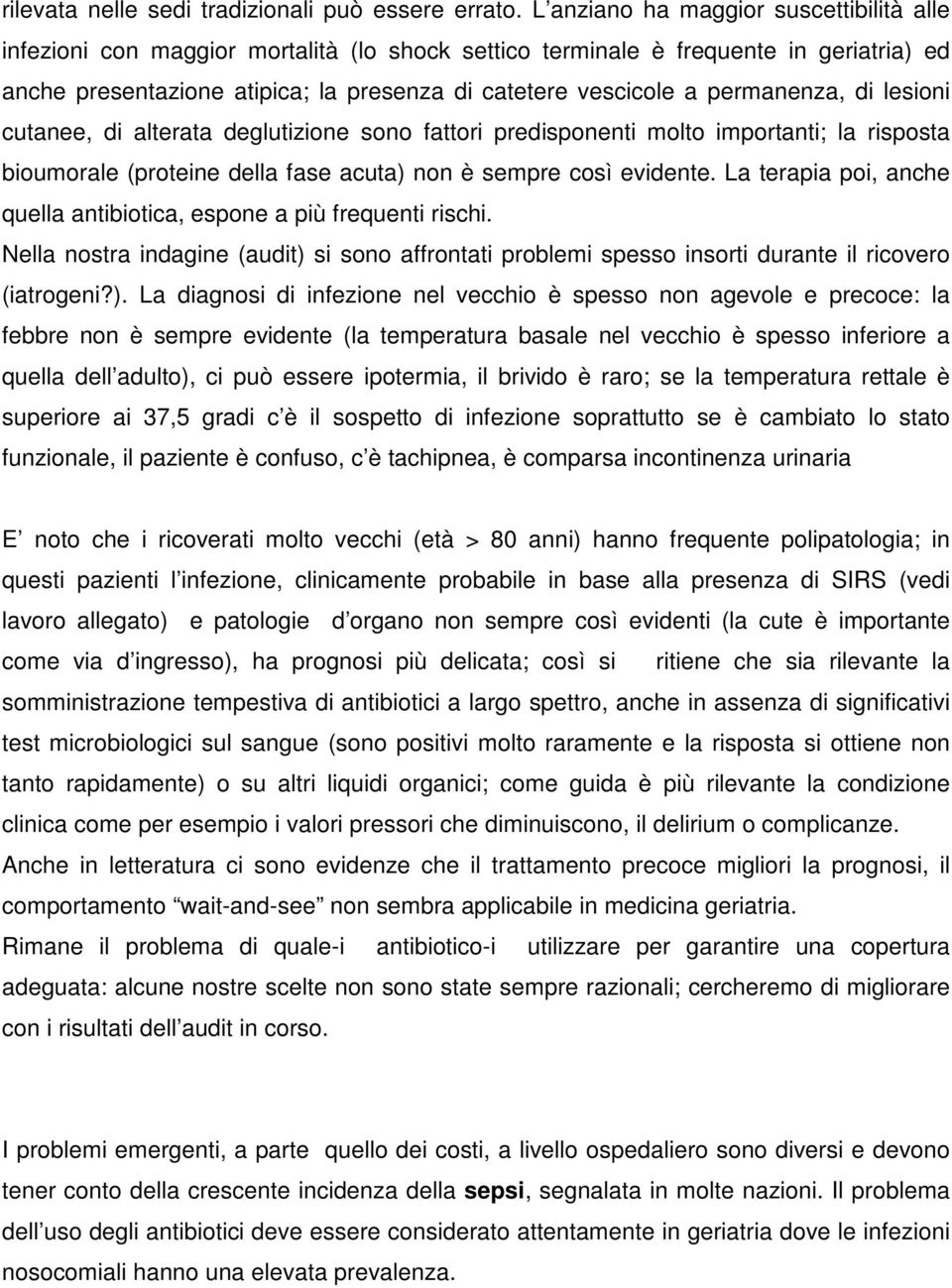 permanenza, di lesioni cutanee, di alterata deglutizione sono fattori predisponenti molto importanti; la risposta bioumorale (proteine della fase acuta) non è sempre così evidente.