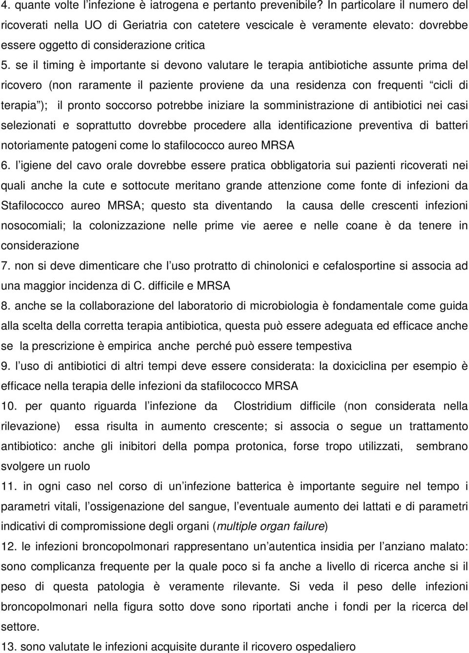 se il timing è importante si devono valutare le terapia antibiotiche assunte prima del ricovero (non raramente il paziente proviene da una residenza con frequenti cicli di terapia ); il pronto