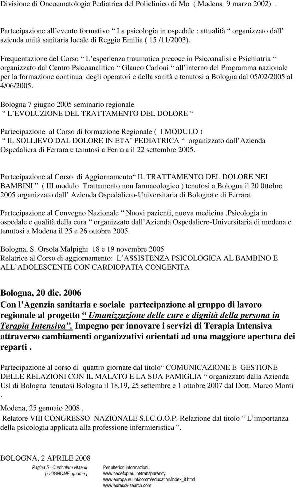 Frequentazione del Corso L esperienza traumatica precoce in Psicoanalisi e Psichiatria organizzato dal Centro Psicoanalitico Glauco Carloni all interno del Programma nazionale per la formazione