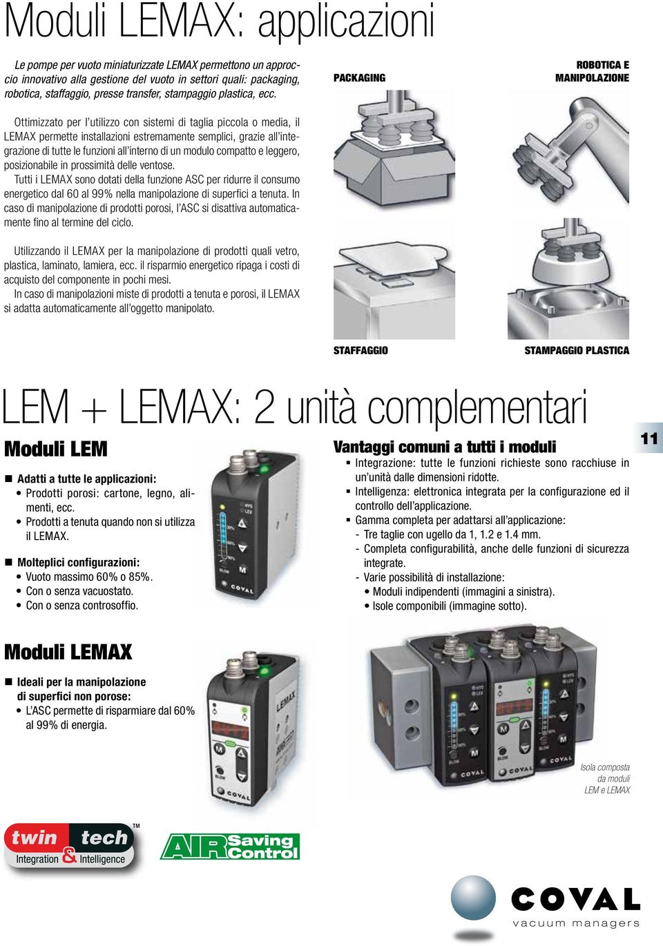 Ottimizzato per l utilizzo con sistemi di taglia piccola o media, il LEMAX permette installazioni estremamente semplici, grazie all integrazione di tutte le funzioni all interno di un modulo compatto